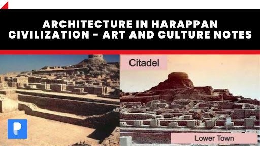 Architecture in Harappan Civilization - Art and Culture Notes